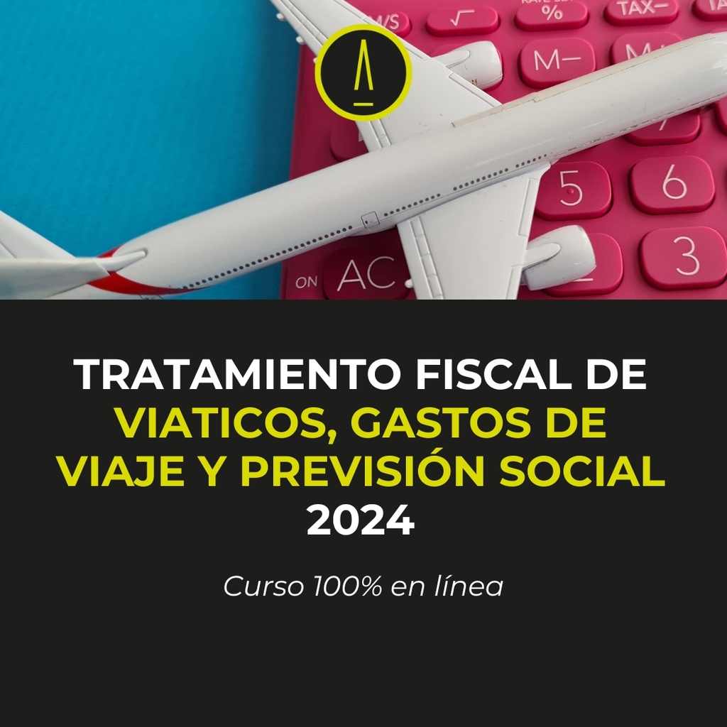 TRATAMIENTO FISCAL DE LOS VIÁTICOS, GASTOS DE VIAJE Y PREVISIÓN SOCIAL 2024